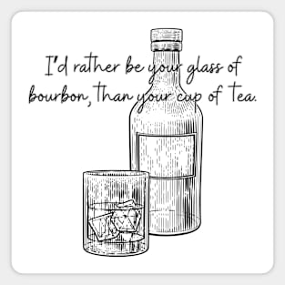 I'd Rather Be Your Glass of Bourbon Than Your Cup of Tea Magnet